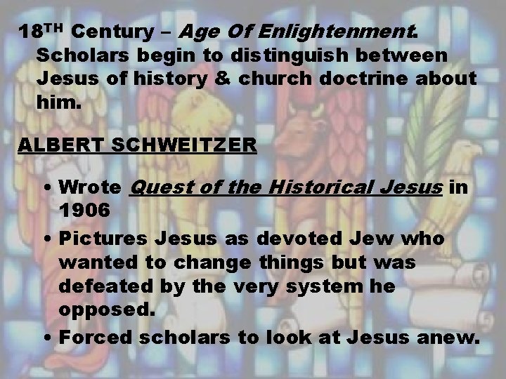 18 TH Century – Age Of Enlightenment. Scholars begin to distinguish between Jesus of