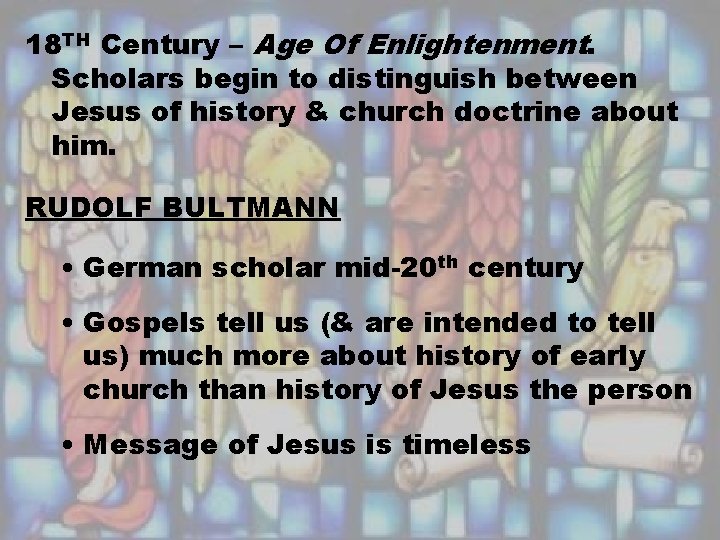 18 TH Century – Age Of Enlightenment. Scholars begin to distinguish between Jesus of