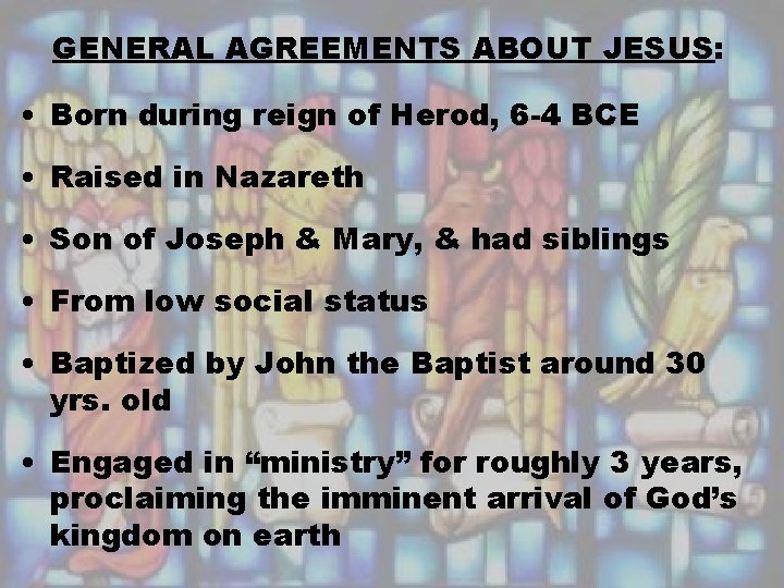 GENERAL AGREEMENTS ABOUT JESUS: • Born during reign of Herod, 6 -4 BCE •