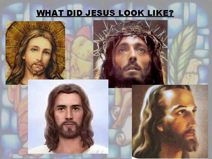 WHAT DID JESUS LOOK LIKE? 