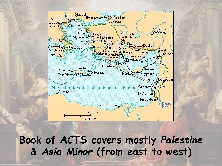 Book of ACTS covers mostly Palestine & Asia Minor (from east to west) 