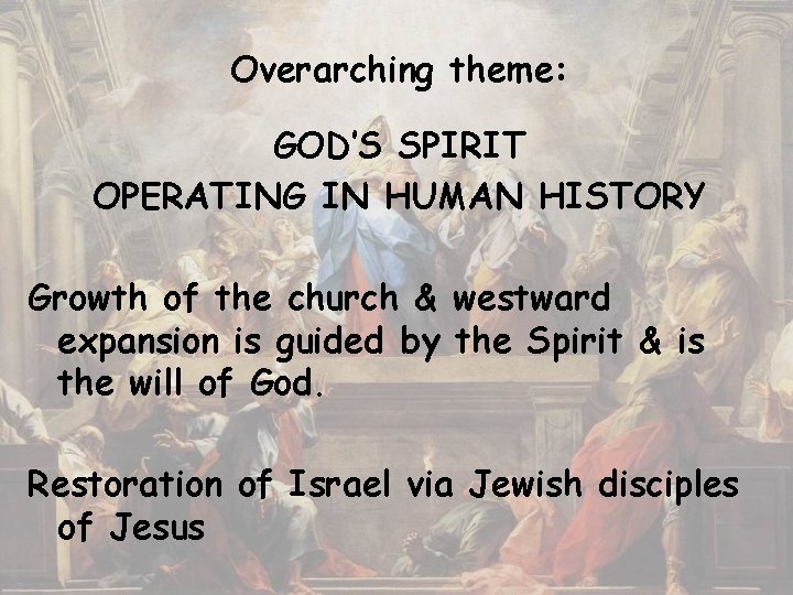 Overarching theme: GOD’S SPIRIT OPERATING IN HUMAN HISTORY Growth of the church & westward