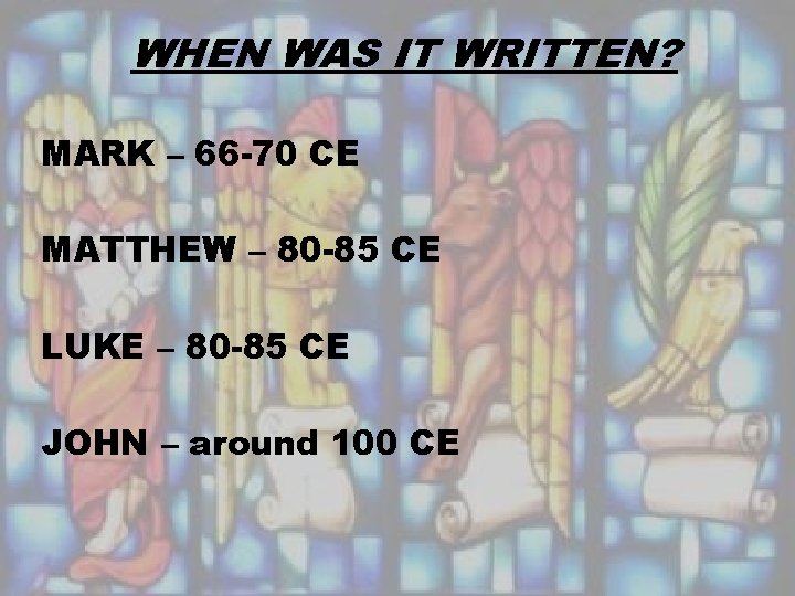 WHEN WAS IT WRITTEN? MARK – 66 -70 CE MATTHEW – 80 -85 CE