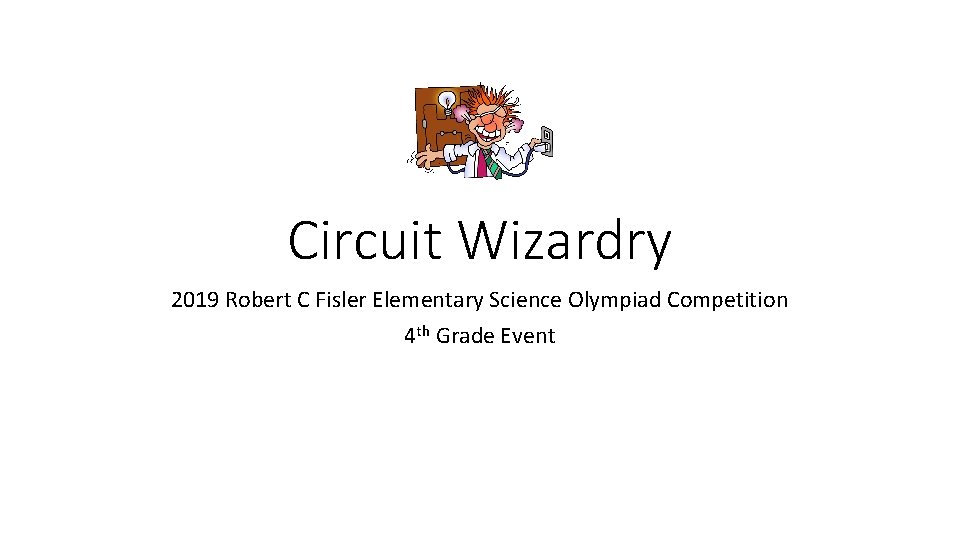 Circuit Wizardry 2019 Robert C Fisler Elementary Science Olympiad Competition 4 th Grade Event