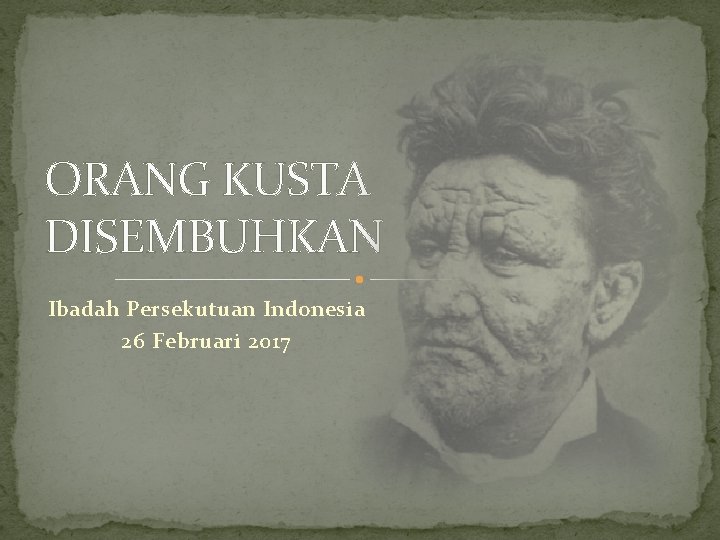 ORANG KUSTA DISEMBUHKAN Ibadah Persekutuan Indonesia 26 Februari 2017 
