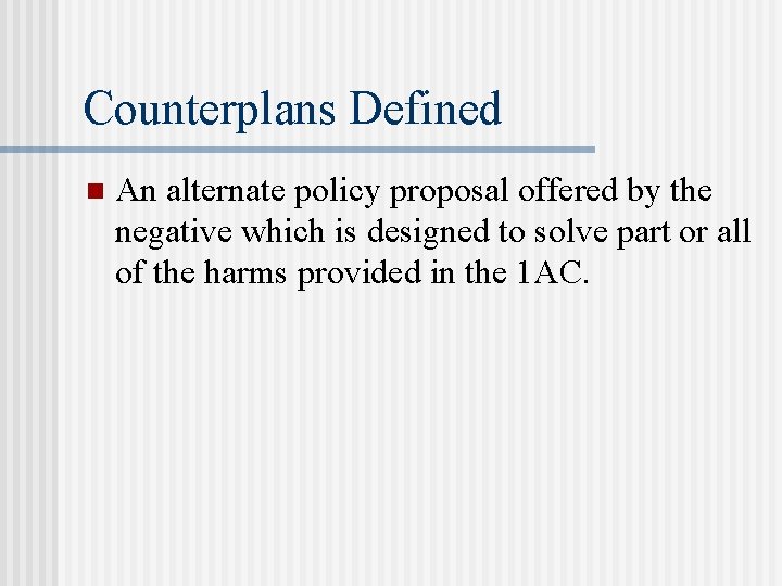 Counterplans Defined n An alternate policy proposal offered by the negative which is designed