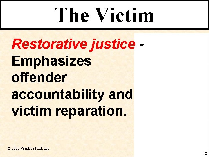 The Victim Restorative justice Emphasizes offender accountability and victim reparation. © 2003 Prentice Hall,