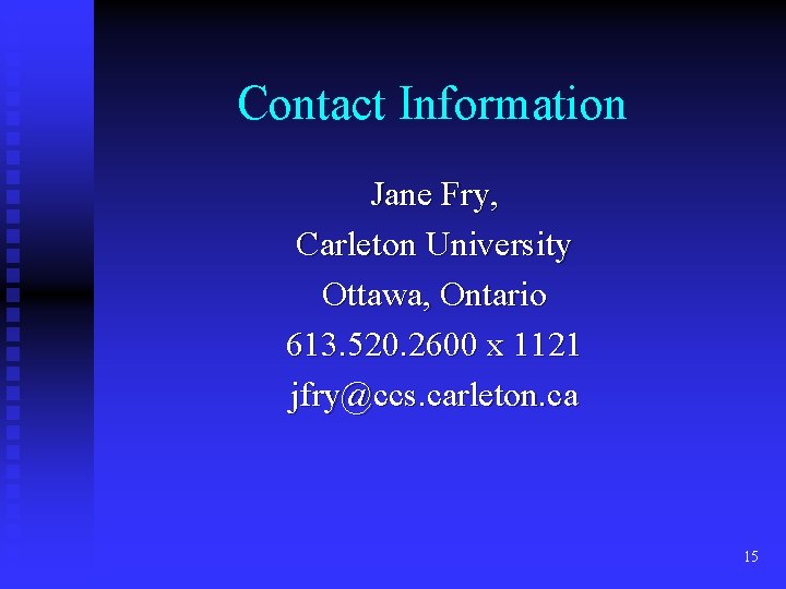 Contact Information Jane Fry, Carleton University Ottawa, Ontario 613. 520. 2600 x 1121 jfry@ccs.
