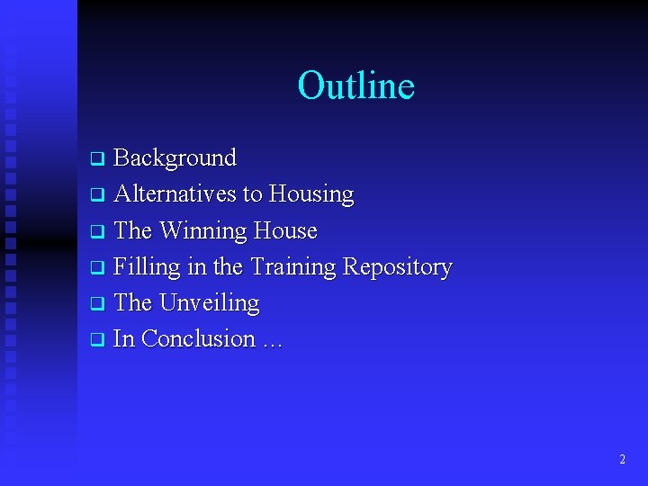 Outline Background q Alternatives to Housing q The Winning House q Filling in the