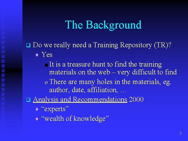 The Background Do we really need a Training Repository (TR)? ♦ Yes ■ It
