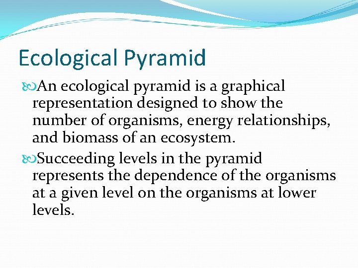 Ecological Pyramid An ecological pyramid is a graphical representation designed to show the number