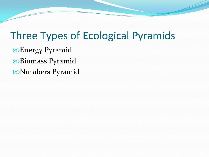 Three Types of Ecological Pyramids Energy Pyramid Biomass Pyramid Numbers Pyramid 