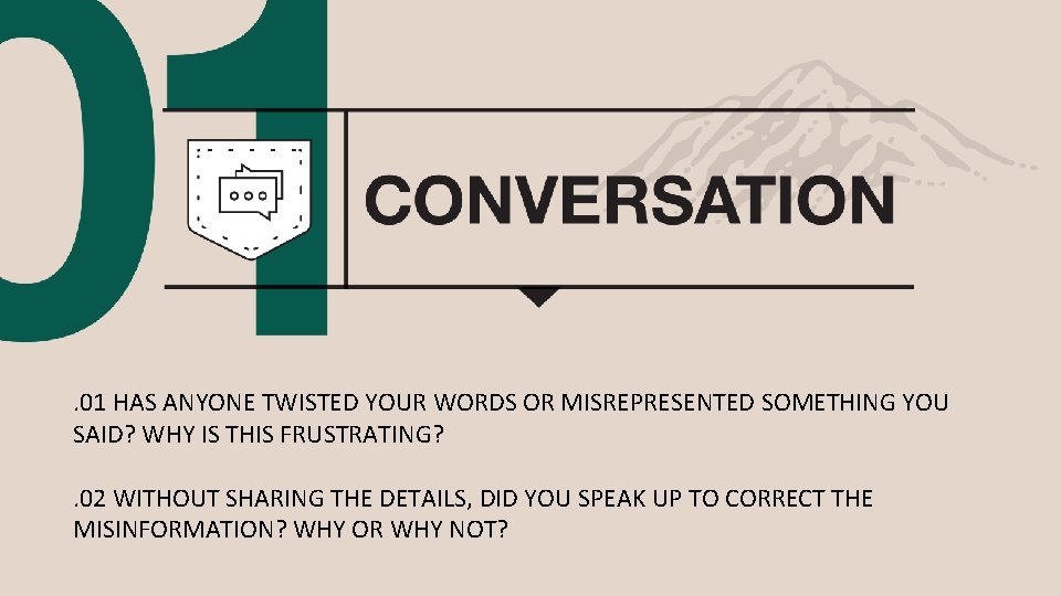 . 01 HAS ANYONE TWISTED YOUR WORDS OR MISREPRESENTED SOMETHING YOU SAID? WHY IS
