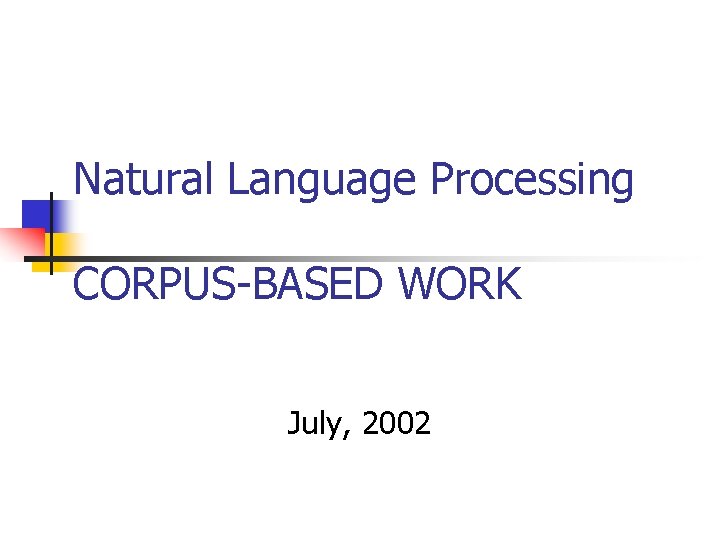 Natural Language Processing CORPUS-BASED WORK July, 2002 