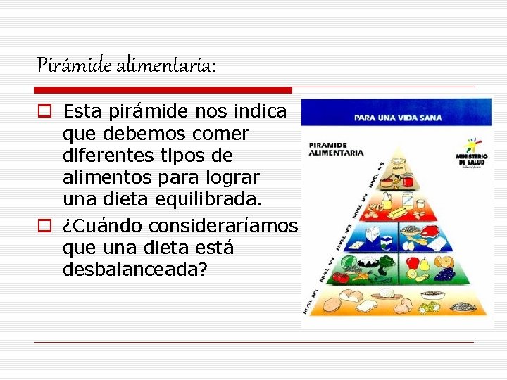 Pirámide alimentaria: o Esta pirámide nos indica que debemos comer diferentes tipos de alimentos