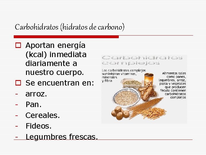 Carbohidratos (hidratos de carbono) o Aportan energía (kcal) inmediata diariamente a nuestro cuerpo. o