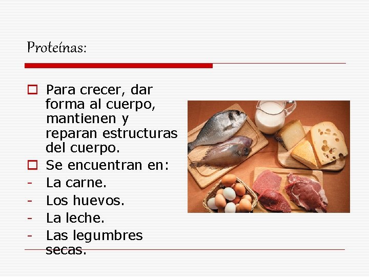 Proteínas: o Para crecer, dar forma al cuerpo, mantienen y reparan estructuras del cuerpo.