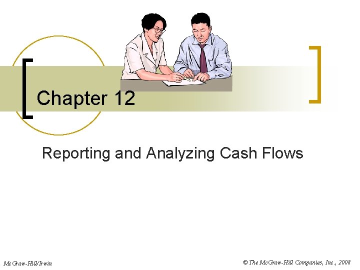 Chapter 12 Reporting and Analyzing Cash Flows Mc. Graw-Hill/Irwin © The Mc. Graw-Hill Companies,