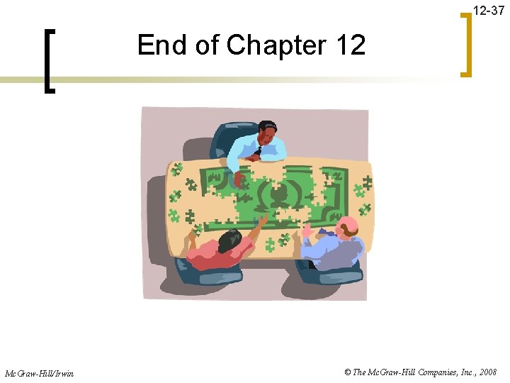 12 -37 End of Chapter 12 Mc. Graw-Hill/Irwin © The Mc. Graw-Hill Companies, Inc.