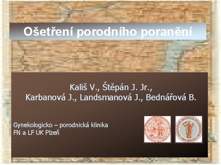 Ošetření porodního poranění Kališ V. , Štěpán J. Jr. , Karbanová J. , Landsmanová