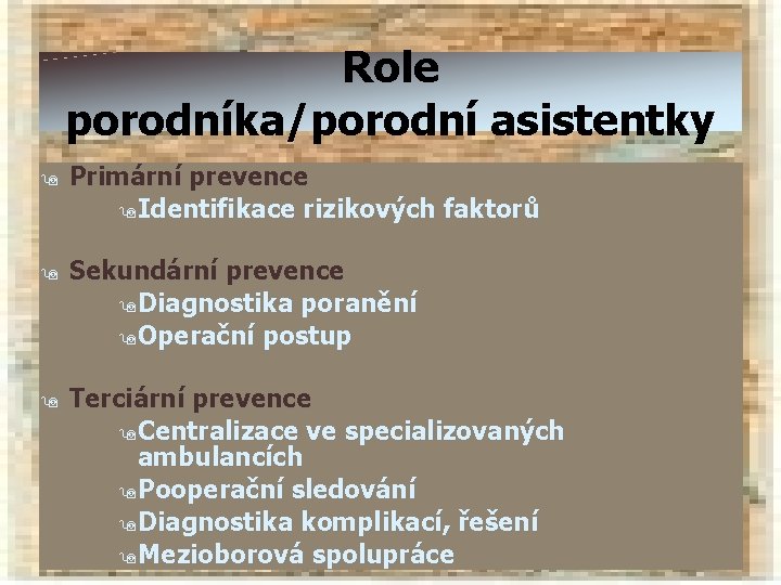 Role porodníka/porodní asistentky 9 9 9 Primární prevence 9 Identifikace rizikových faktorů Sekundární prevence