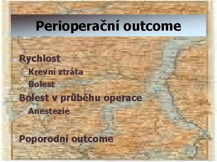 Perioperační outcome 9 Rychlost 9 Krevní ztráta 9 Bolest v průběhu operace 9 Anestezie