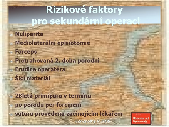 Rizikové faktory pro sekundární operaci 9 Nuliparita 9 Mediolaterální episiotomie 9 Forceps 9 Protrahovaná