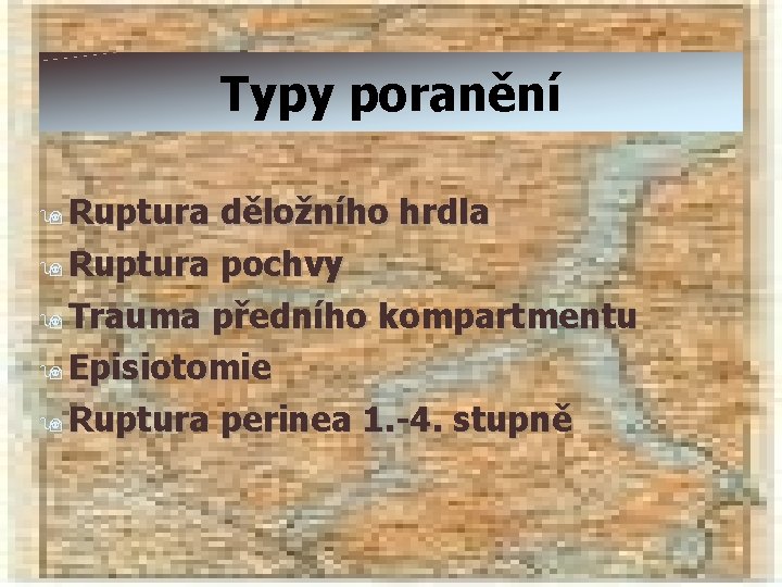 Typy poranění 9 Ruptura děložního hrdla 9 Ruptura pochvy 9 Trauma předního kompartmentu 9