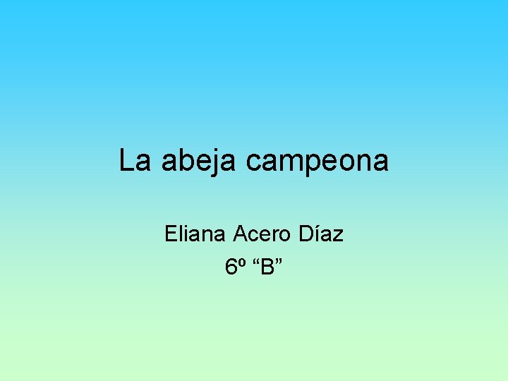 La abeja campeona Eliana Acero Díaz 6º “B” 