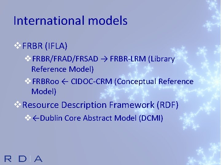 International models v. FRBR (IFLA) v. FRBR/FRAD/FRSAD → FRBR-LRM (Library Reference Model) v. FRBRoo