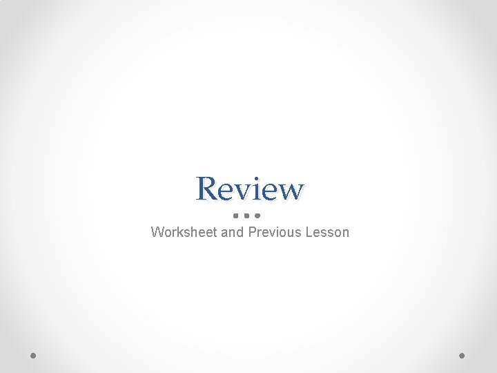 Review Worksheet and Previous Lesson 