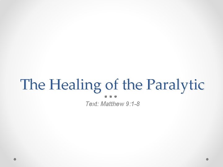 The Healing of the Paralytic Text: Matthew 9: 1 -8 