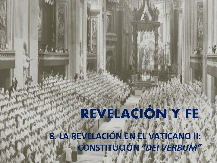 REVELACIÓN Y FE 8. LA REVELACIÓN EN EL VATICANO II: CONSTITUCIÓN “DEI VERBUM” 