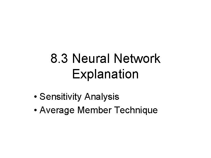 8. 3 Neural Network Explanation • Sensitivity Analysis • Average Member Technique 8. 3 Neural Network Explanation • Sensitivity Analysis • Average Member Technique