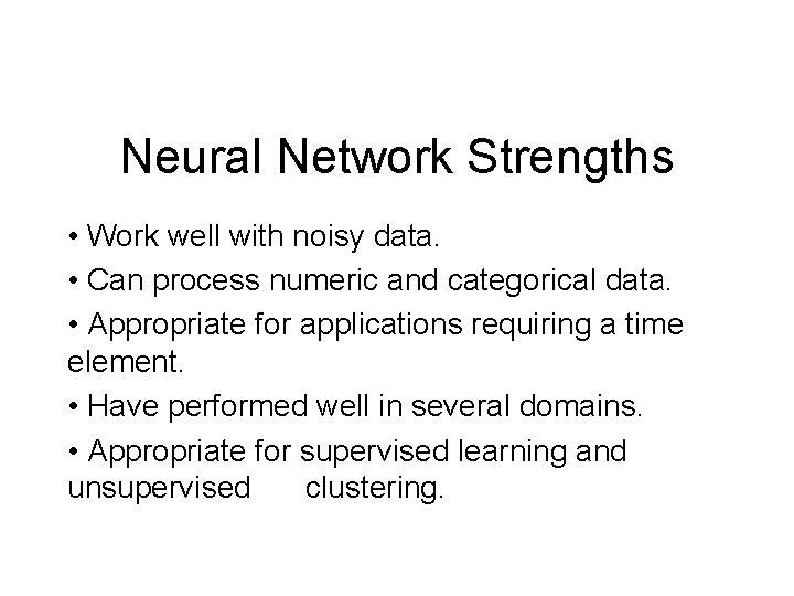 Neural Network Strengths • Work well with noisy data. • Can process numeric and Neural Network Strengths • Work well with noisy data. • Can process numeric and
