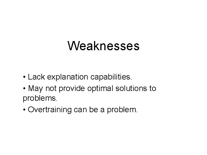 Weaknesses • Lack explanation capabilities. • May not provide optimal solutions to problems. • Weaknesses • Lack explanation capabilities. • May not provide optimal solutions to problems. •