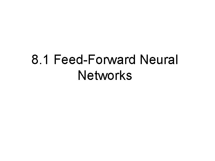 8. 1 Feed-Forward Neural Networks 8. 1 Feed-Forward Neural Networks