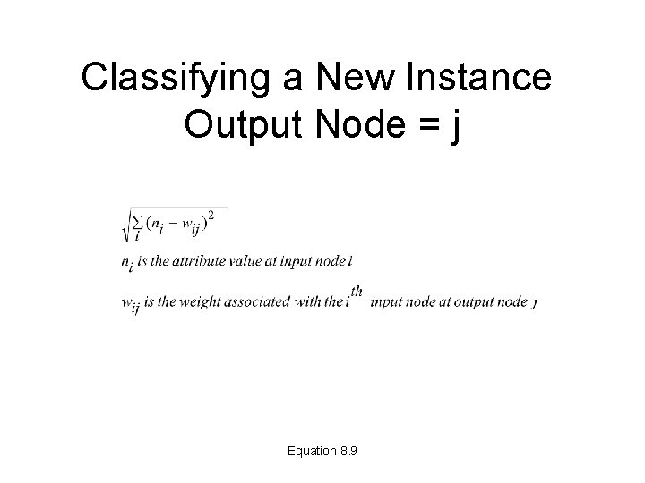 Classifying a New Instance Output Node = j Equation 8. 9 Classifying a New Instance Output Node = j Equation 8. 9