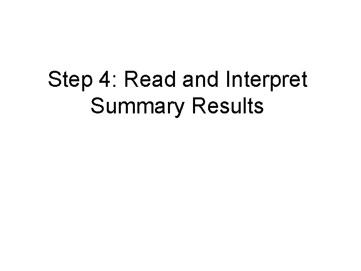 Step 4: Read and Interpret Summary Results Step 4: Read and Interpret Summary Results