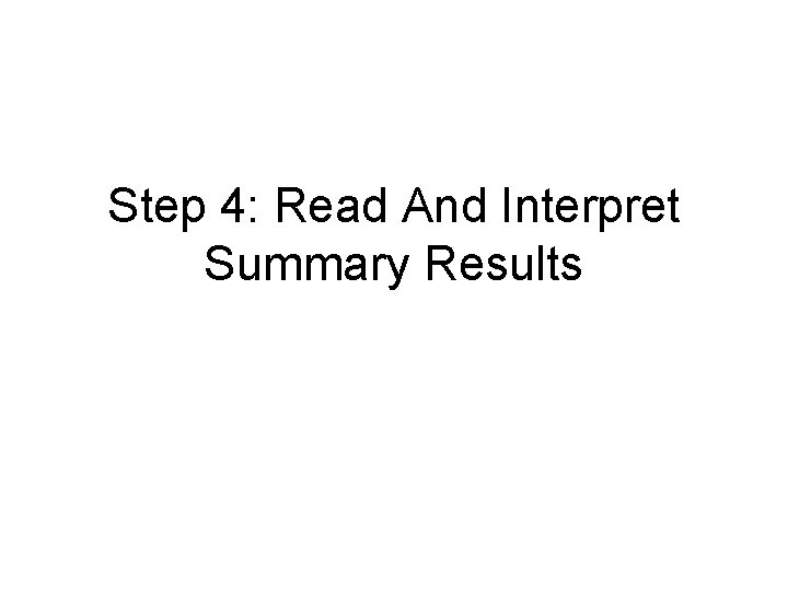 Step 4: Read And Interpret Summary Results Step 4: Read And Interpret Summary Results