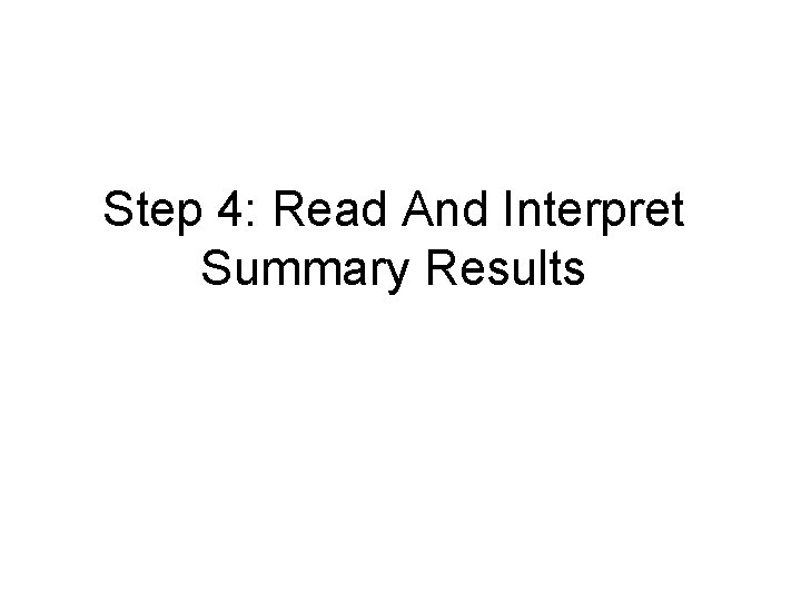 Step 4: Read And Interpret Summary Results Step 4: Read And Interpret Summary Results