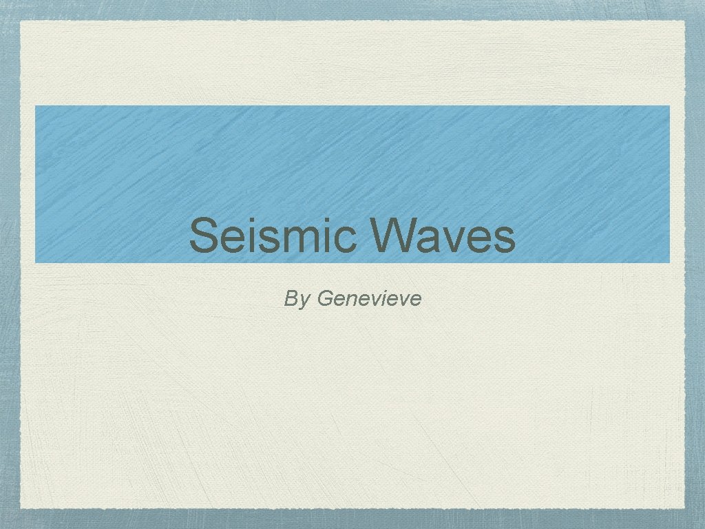 Seismic Waves By Genevieve 