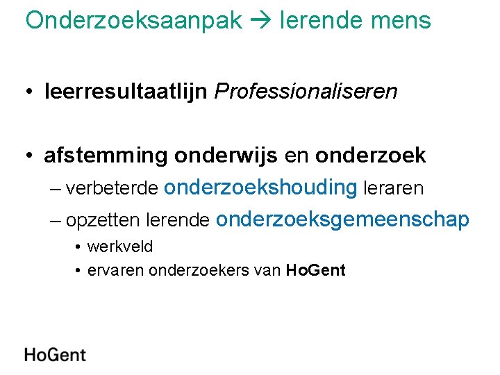 Onderzoeksaanpak lerende mens • leerresultaatlijn Professionaliseren • afstemming onderwijs en onderzoek – verbeterde onderzoekshouding