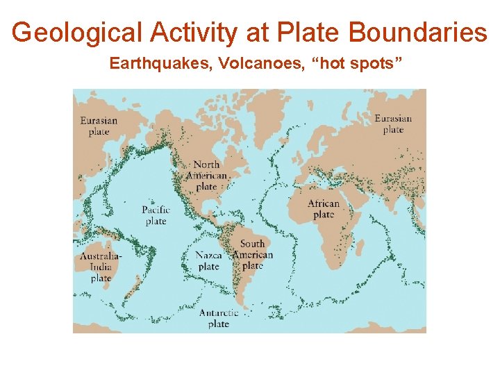 Geological Activity at Plate Boundaries Earthquakes, Volcanoes, “hot spots” 