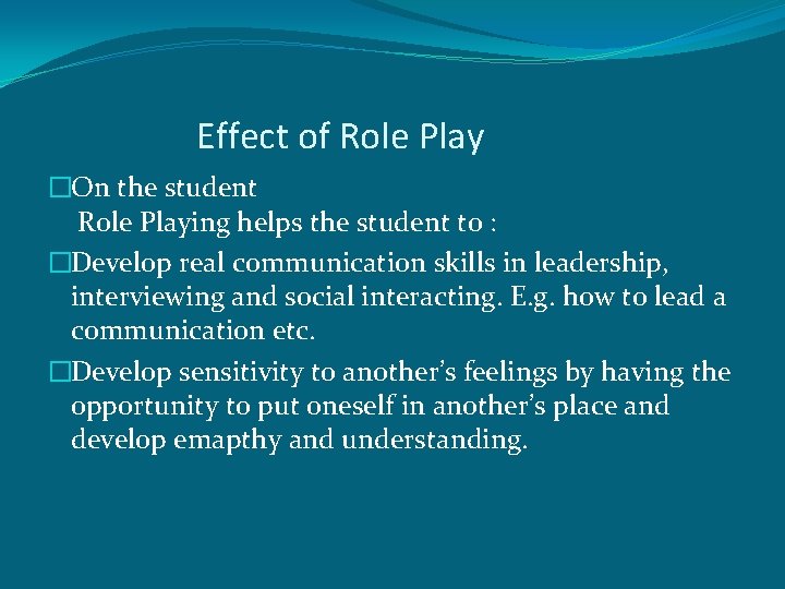 Effect of Role Play �On the student Role Playing helps the student to :