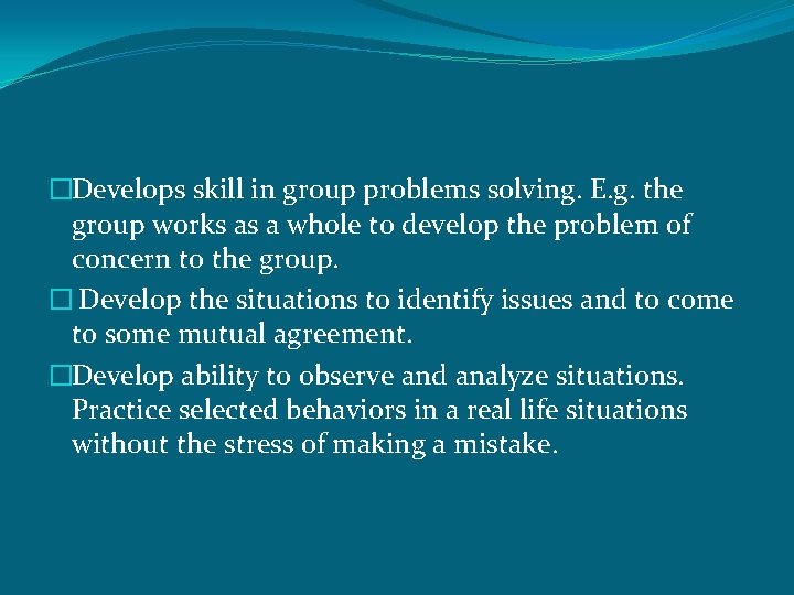 �Develops skill in group problems solving. E. g. the group works as a whole