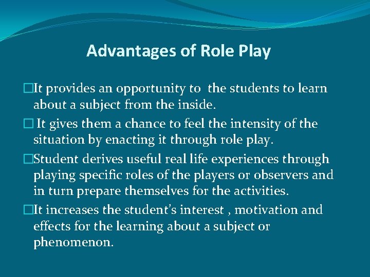Advantages of Role Play �It provides an opportunity to the students to learn about