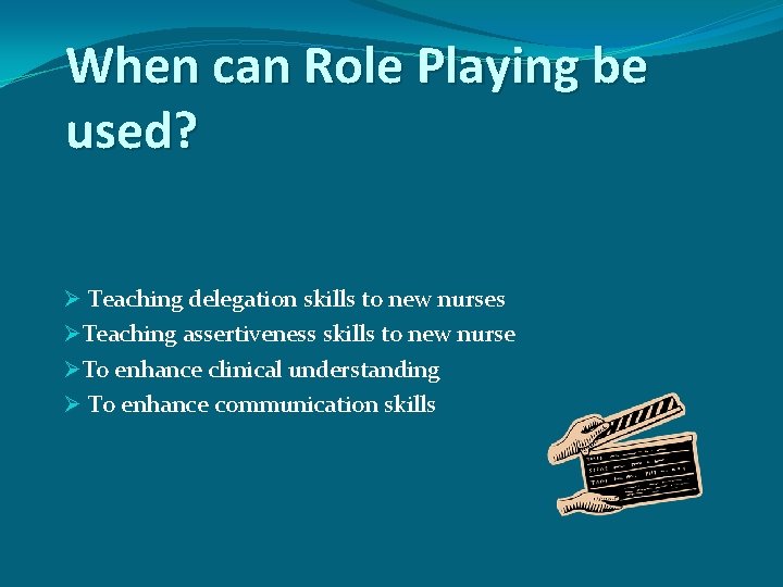 When can Role Playing be used? Ø Teaching delegation skills to new nurses ØTeaching