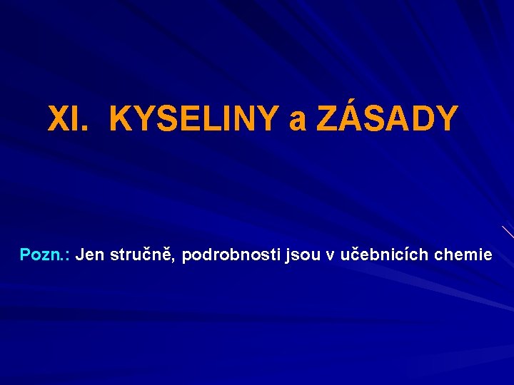 XI. KYSELINY a ZÁSADY Pozn. : Jen stručně, podrobnosti jsou v učebnicích chemie 