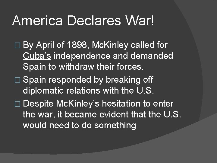 America Declares War! � By April of 1898, Mc. Kinley called for Cuba’s independence